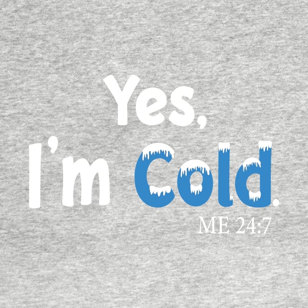 Yes I'm Cold me 24:7 Funny Quote Design by shopcherroukia